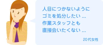 人目につかないようにゴミを処分したい...作業スタッフとも直接会いたくない...20代女性