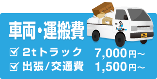 車両・運搬費 軽トラック7,000円〜 出張／交通費 1,500円~